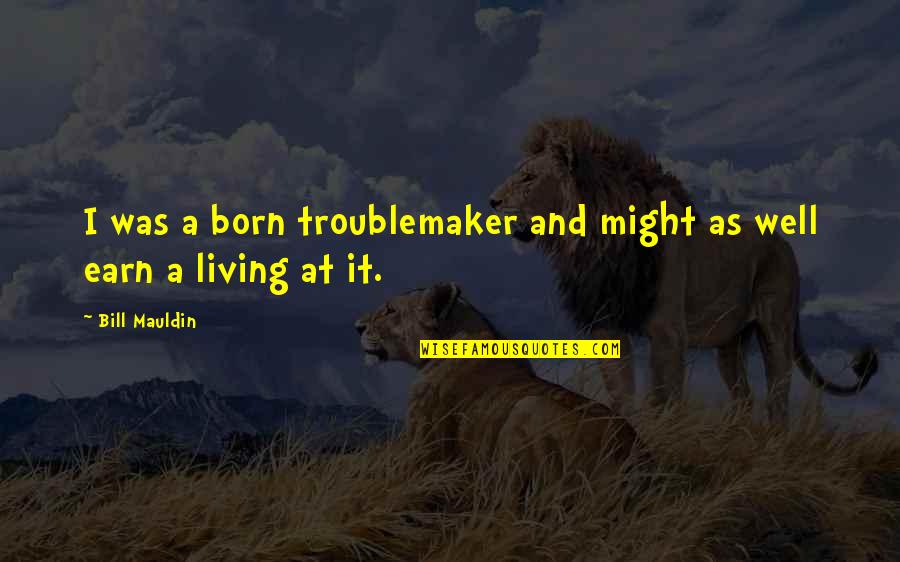 Compagnon De Mahomet Quotes By Bill Mauldin: I was a born troublemaker and might as