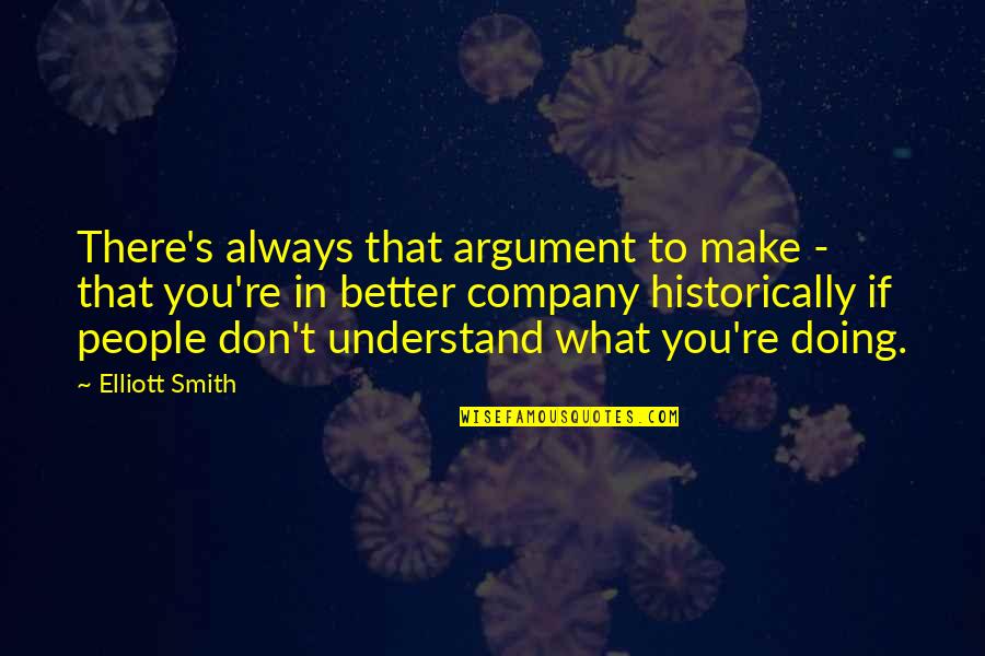 Company's Quotes By Elliott Smith: There's always that argument to make - that