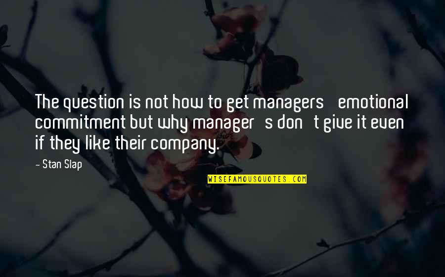 Company's Quotes By Stan Slap: The question is not how to get managers'