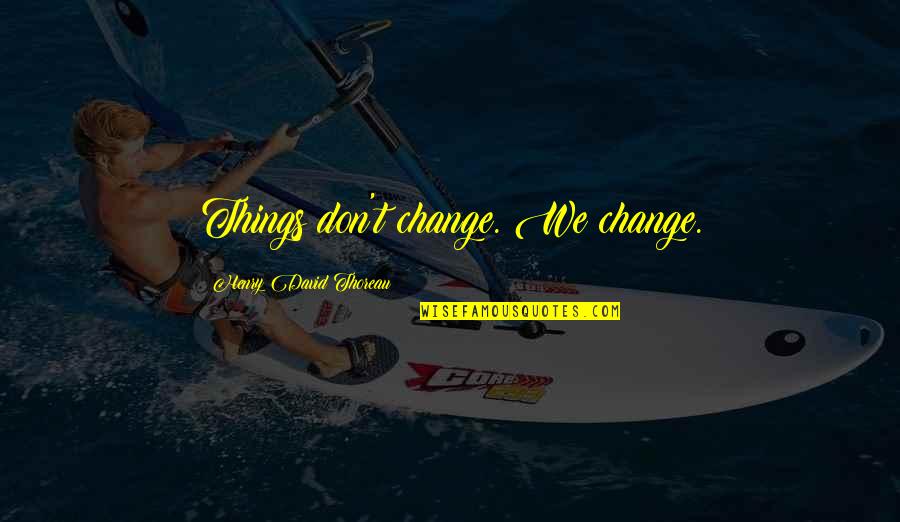 Compare Car Insurance Quotes By Henry David Thoreau: Things don't change. We change.