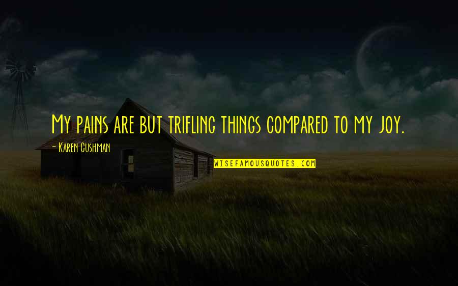 Compared To Quotes By Karen Cushman: My pains are but trifling things compared to