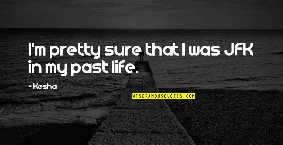 Comparing Ourselves To Others Quotes By Kesha: I'm pretty sure that I was JFK in