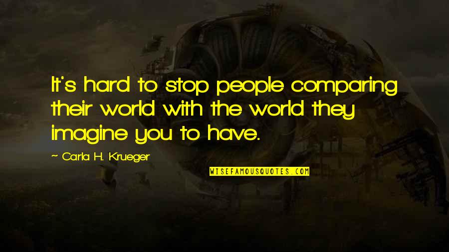 Comparison To Other People Quotes By Carla H. Krueger: It's hard to stop people comparing their world