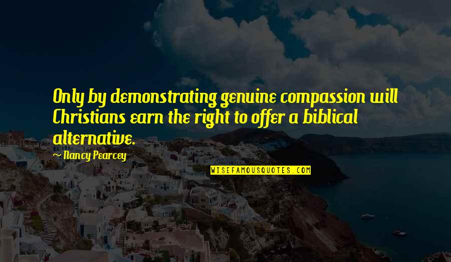 Compassion Biblical Quotes By Nancy Pearcey: Only by demonstrating genuine compassion will Christians earn