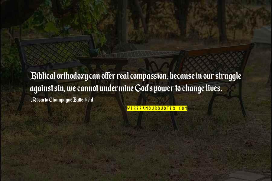 Compassion Biblical Quotes By Rosaria Champagne Butterfield: Biblical orthodoxy can offer real compassion, because in