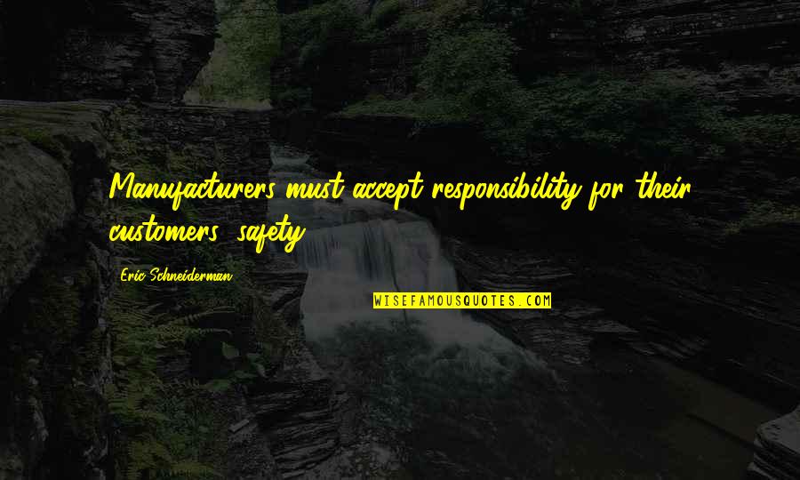 Compassion Towards Others Quotes By Eric Schneiderman: Manufacturers must accept responsibility for their customers' safety.