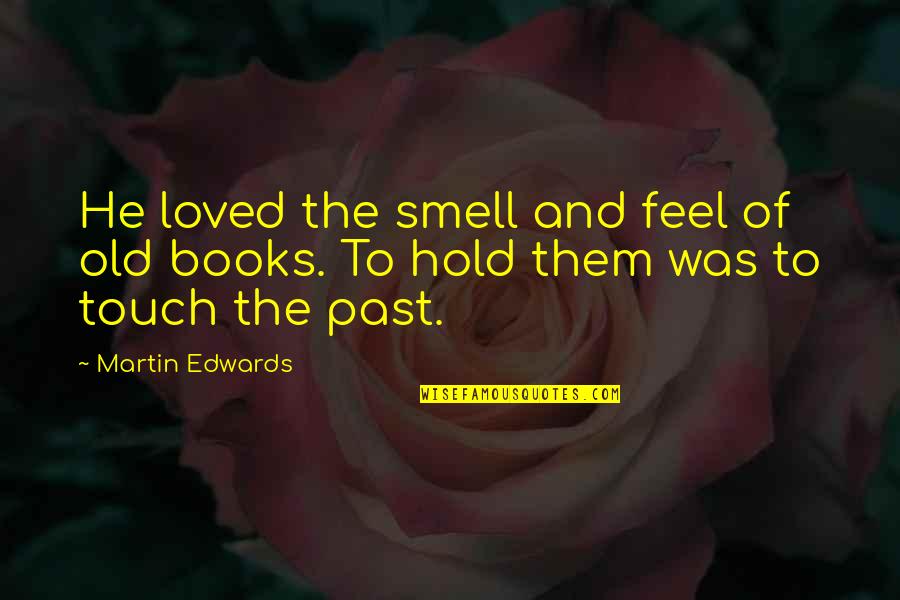 Compassion Towards Others Quotes By Martin Edwards: He loved the smell and feel of old