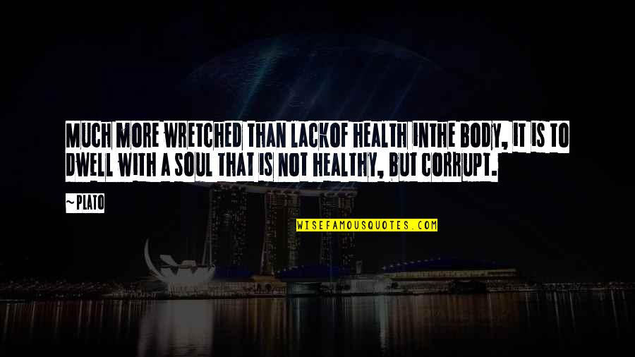 Compatabiliy Quotes By Plato: Much more wretched than lackof health inthe body,