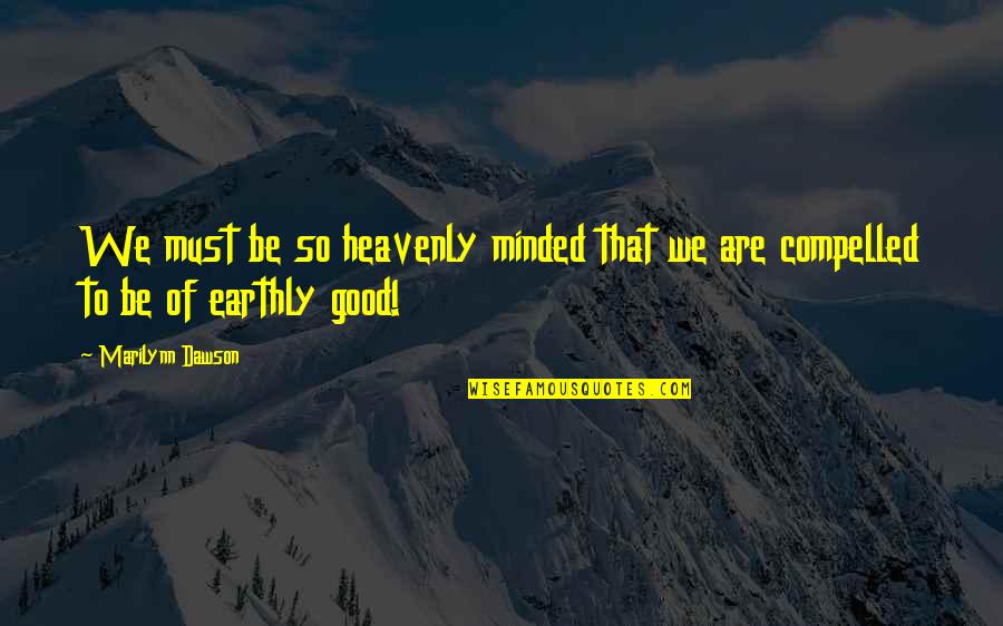 Compelled Quotes By Marilynn Dawson: We must be so heavenly minded that we