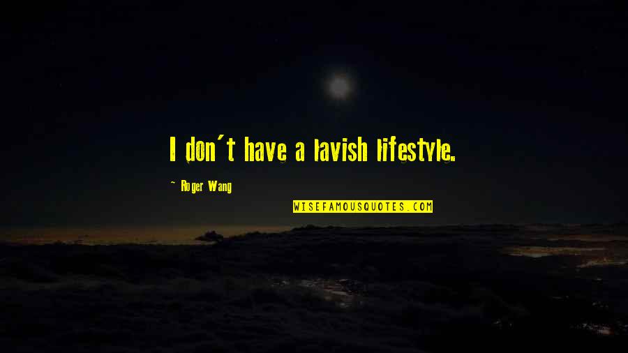 Compelling Interest Quotes By Roger Wang: I don't have a lavish lifestyle.