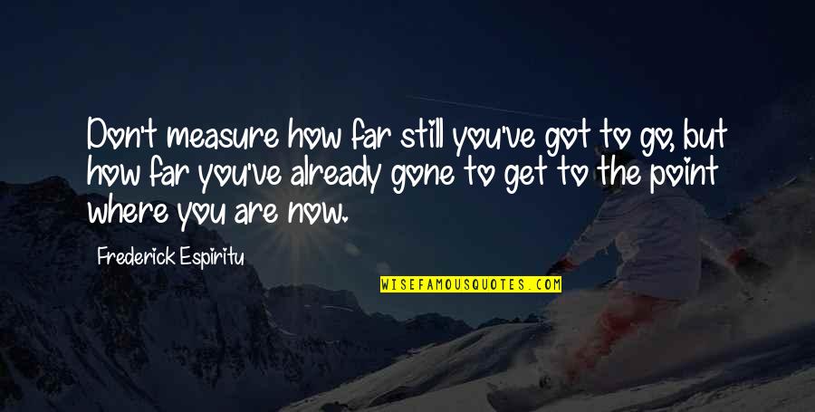 Compensados Imperio Quotes By Frederick Espiritu: Don't measure how far still you've got to