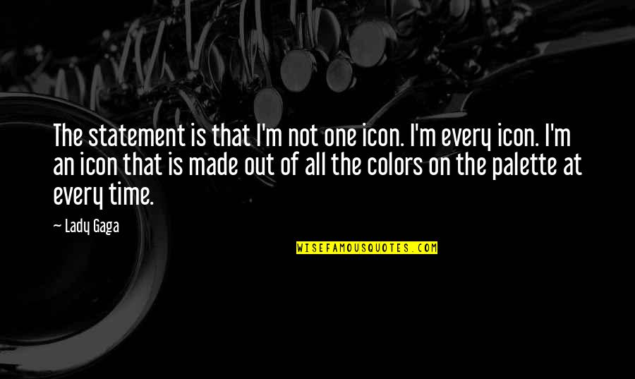 Compentent Quotes By Lady Gaga: The statement is that I'm not one icon.