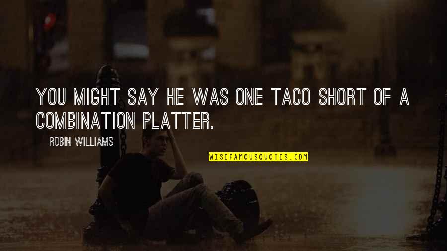 Competing With Self Quotes By Robin Williams: You might say he was one taco short