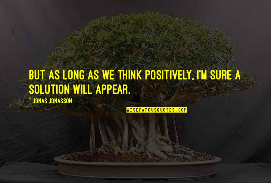 Competitive Mothers Quotes By Jonas Jonasson: But as long as we think positively, I'm