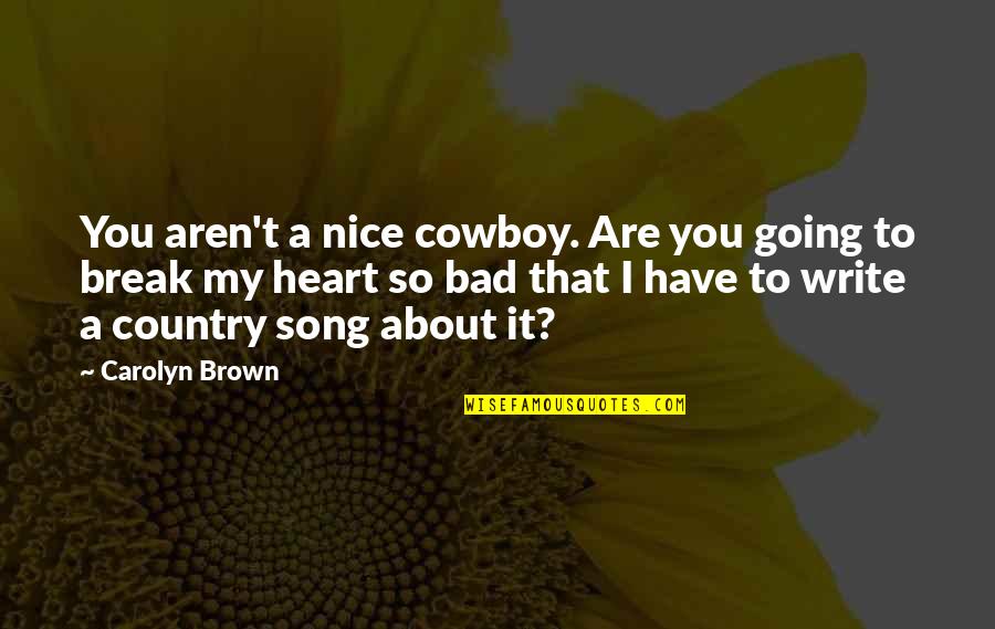 Compilation Of Life Quotes By Carolyn Brown: You aren't a nice cowboy. Are you going