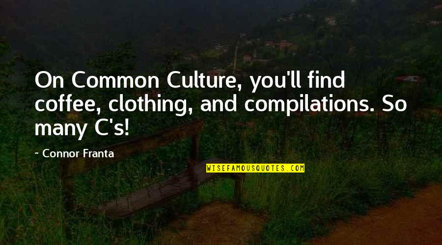 Compilations Of Quotes By Connor Franta: On Common Culture, you'll find coffee, clothing, and