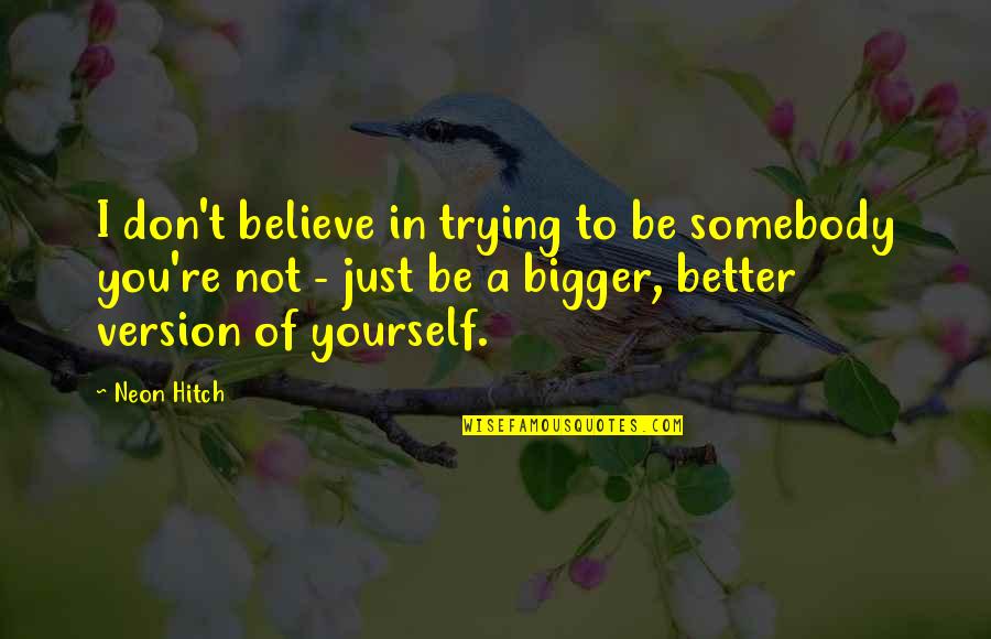 Complacency In Business Quotes By Neon Hitch: I don't believe in trying to be somebody