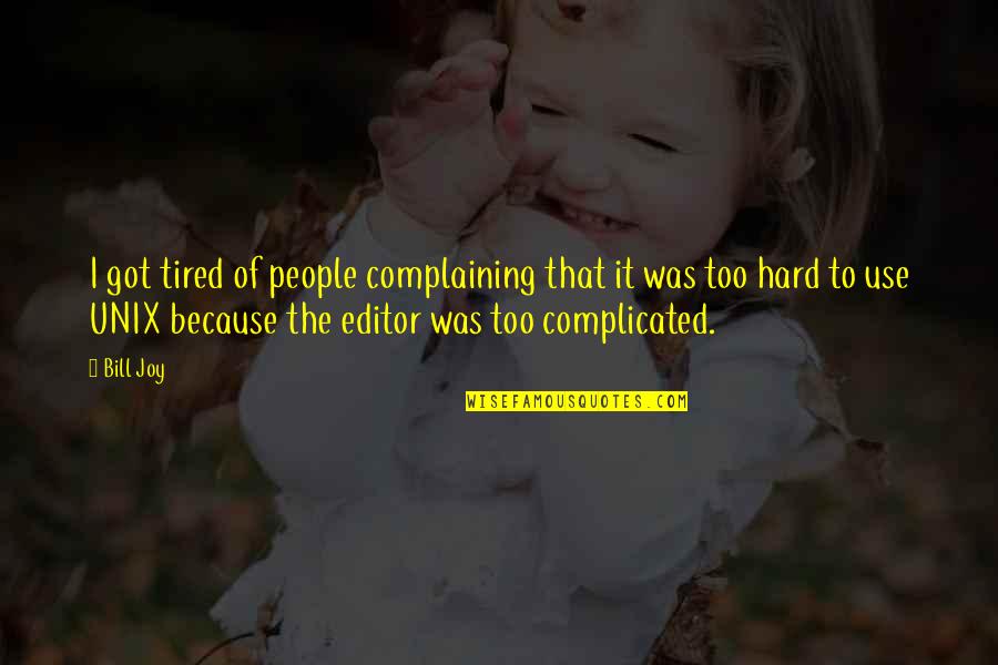 Complaining People Quotes By Bill Joy: I got tired of people complaining that it