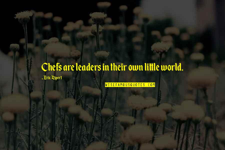 Complaining To God Quotes By Eric Ripert: Chefs are leaders in their own little world.