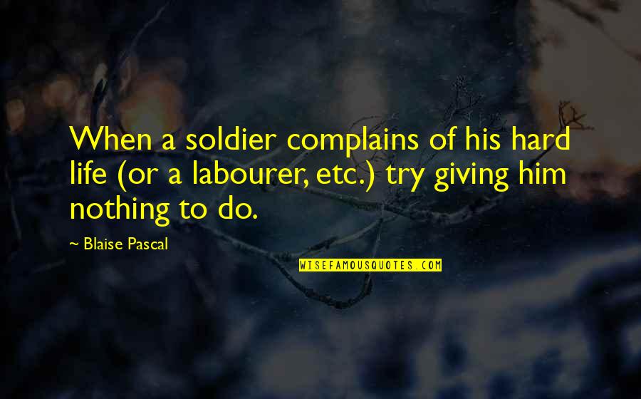 Complains Quotes By Blaise Pascal: When a soldier complains of his hard life