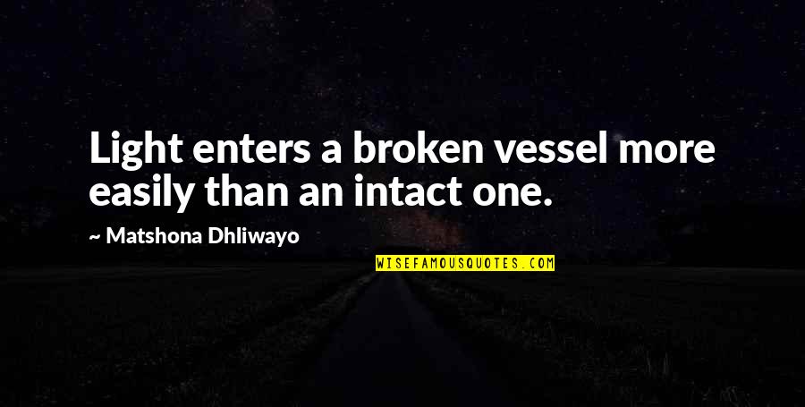 Completado Sinonimo Quotes By Matshona Dhliwayo: Light enters a broken vessel more easily than