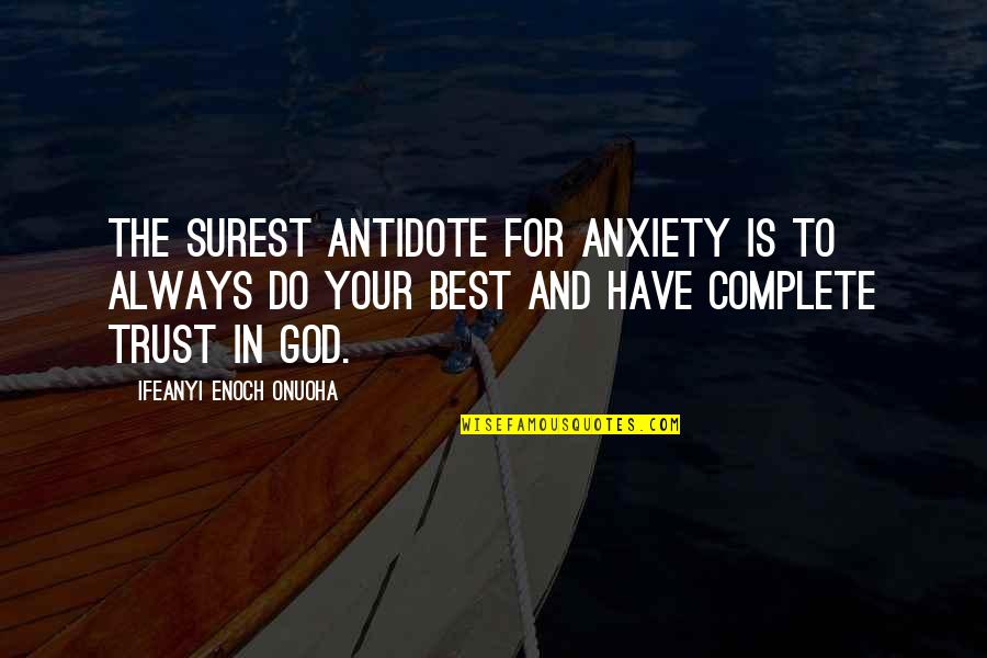 Complete Quote Quotes By Ifeanyi Enoch Onuoha: The surest antidote for anxiety is to always