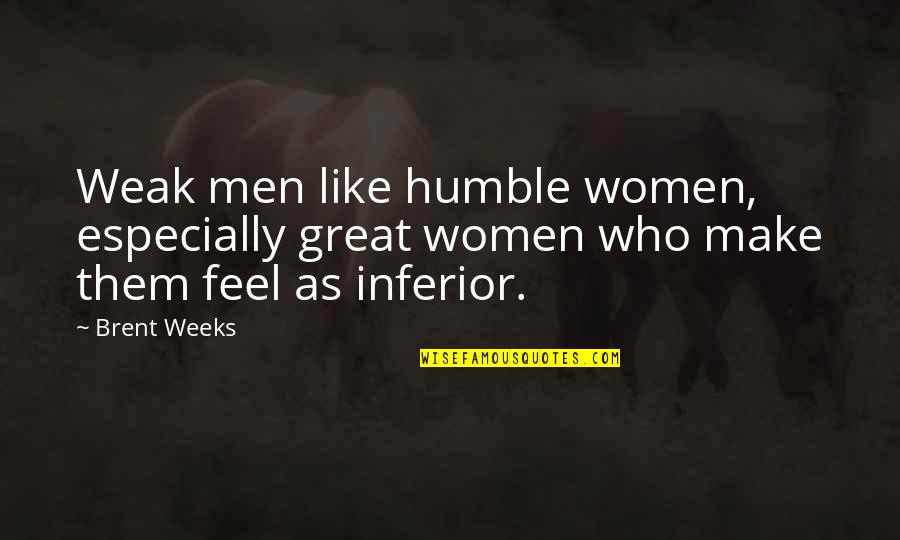 Complex Of Inferiority Quotes By Brent Weeks: Weak men like humble women, especially great women