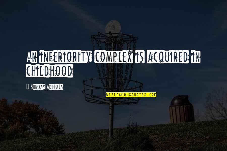 Complex Of Inferiority Quotes By Sunday Adelaja: An inferiority complex is acquired in childhood