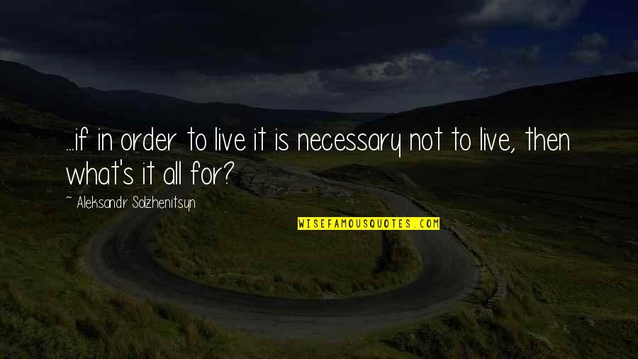 Complexidade Cultural Quotes By Aleksandr Solzhenitsyn: ...if in order to live it is necessary