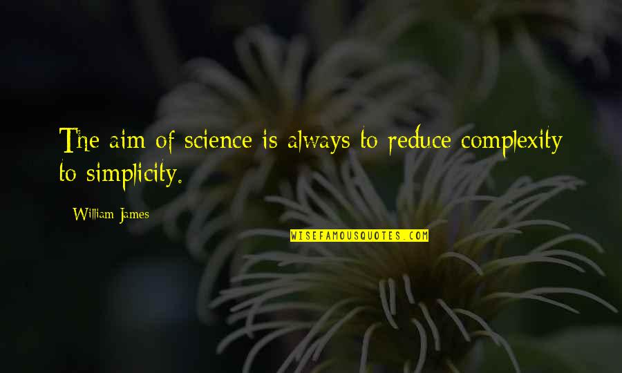 Complexity Science Quotes By William James: The aim of science is always to reduce