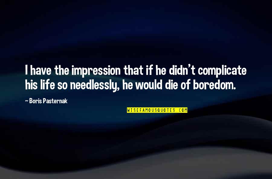 Complicate Life Quotes By Boris Pasternak: I have the impression that if he didn't