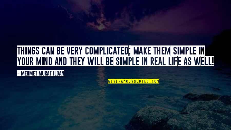 Complicated Things In Life Quotes By Mehmet Murat Ildan: Things can be very complicated; make them simple