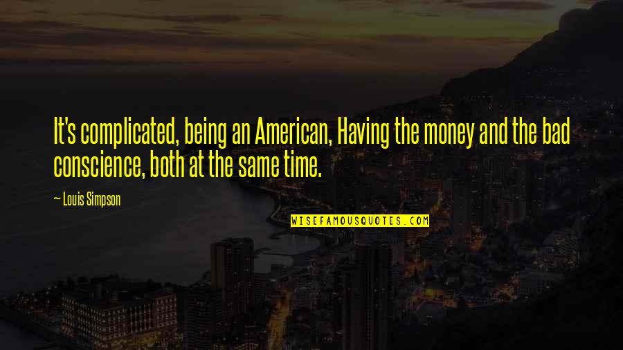 Complicated Time Quotes By Louis Simpson: It's complicated, being an American, Having the money