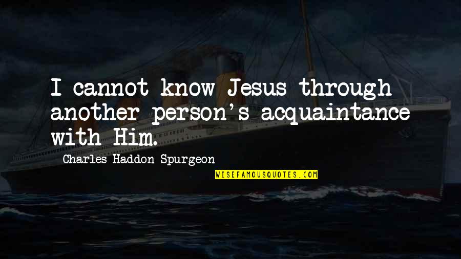 Compliment Jar Quotes By Charles Haddon Spurgeon: I cannot know Jesus through another person's acquaintance