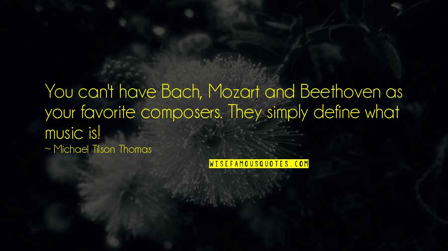 Composer Bach Quotes By Michael Tilson Thomas: You can't have Bach, Mozart and Beethoven as