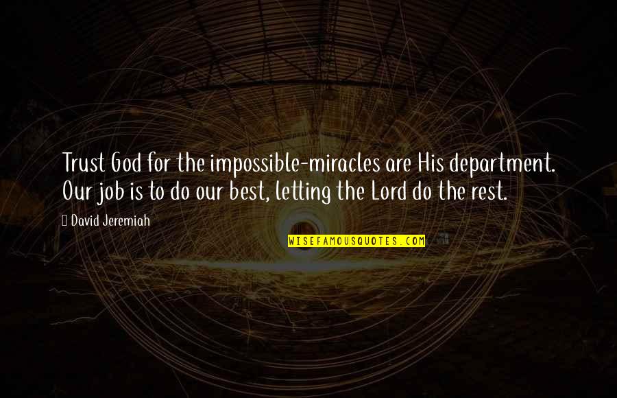 Comprised In A Sentence Quotes By David Jeremiah: Trust God for the impossible-miracles are His department.