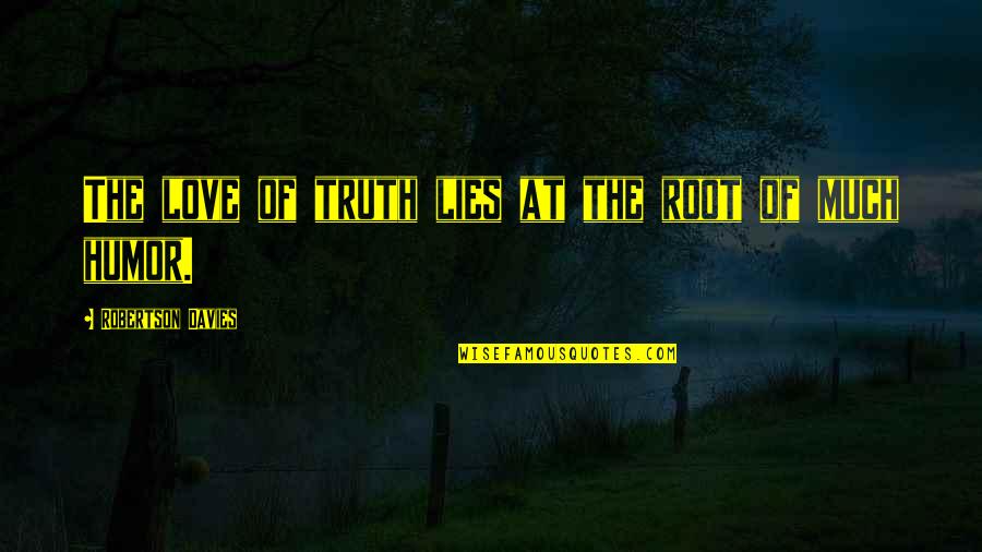 Comprobaronce Quotes By Robertson Davies: The love of truth lies at the root