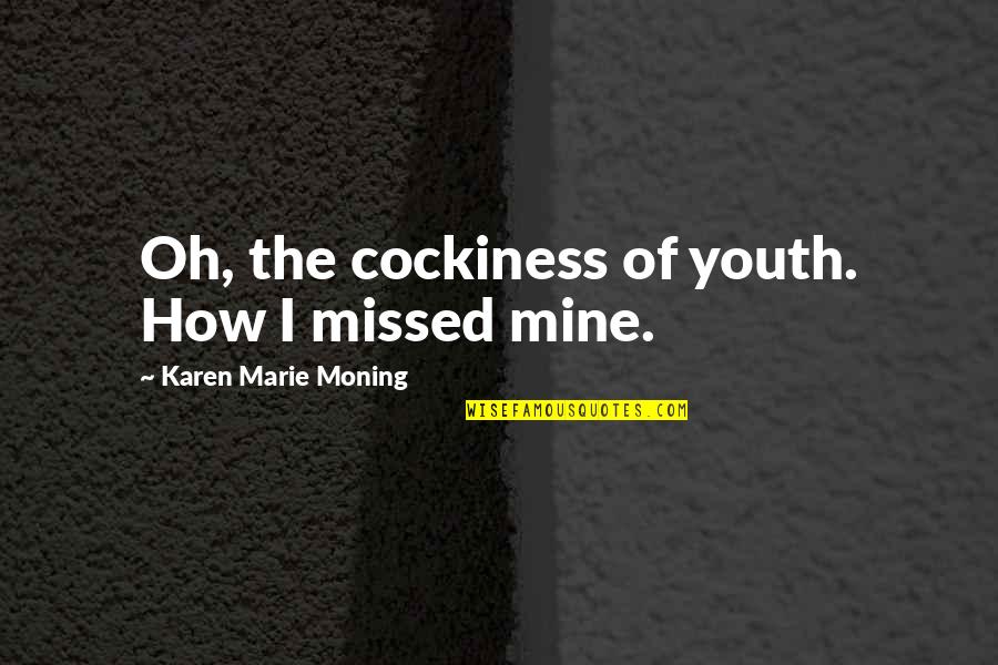 Comptoir De Cuisine Quotes By Karen Marie Moning: Oh, the cockiness of youth. How I missed