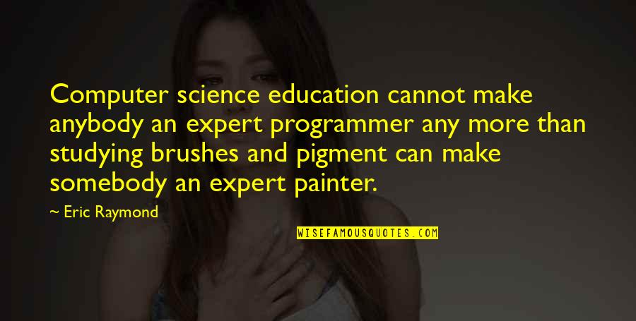 Computer Science Education Quotes By Eric Raymond: Computer science education cannot make anybody an expert