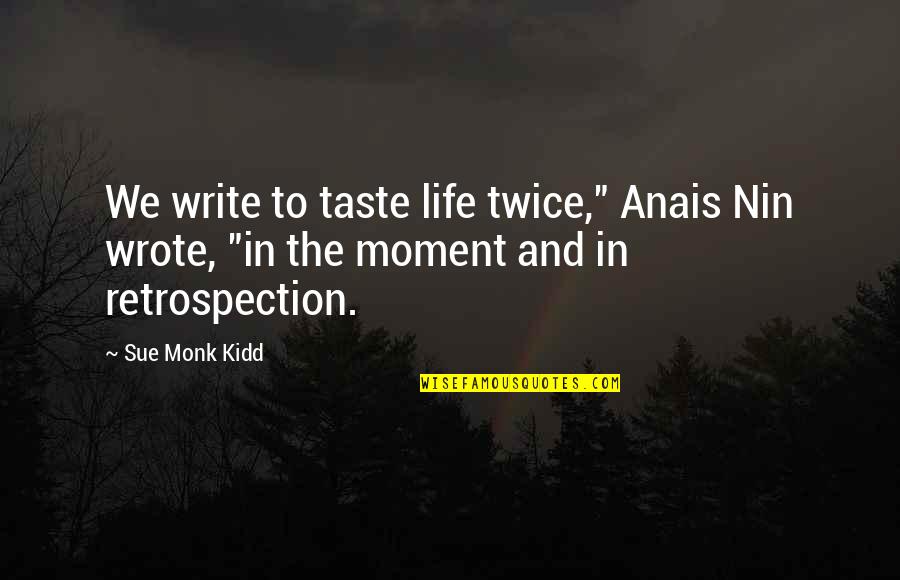 Comtesse Du Quotes By Sue Monk Kidd: We write to taste life twice," Anais Nin