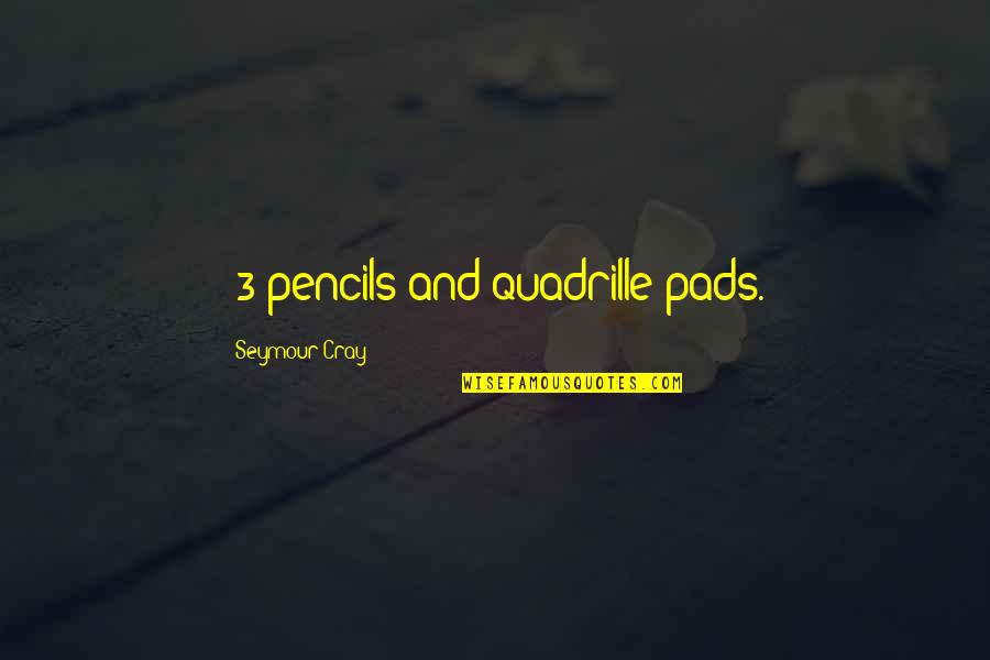 Concealed Weapon Quotes By Seymour Cray: #3 pencils and quadrille pads.