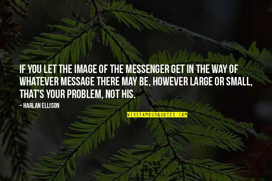 Concebido Sinonimos Quotes By Harlan Ellison: If you let the image of the messenger