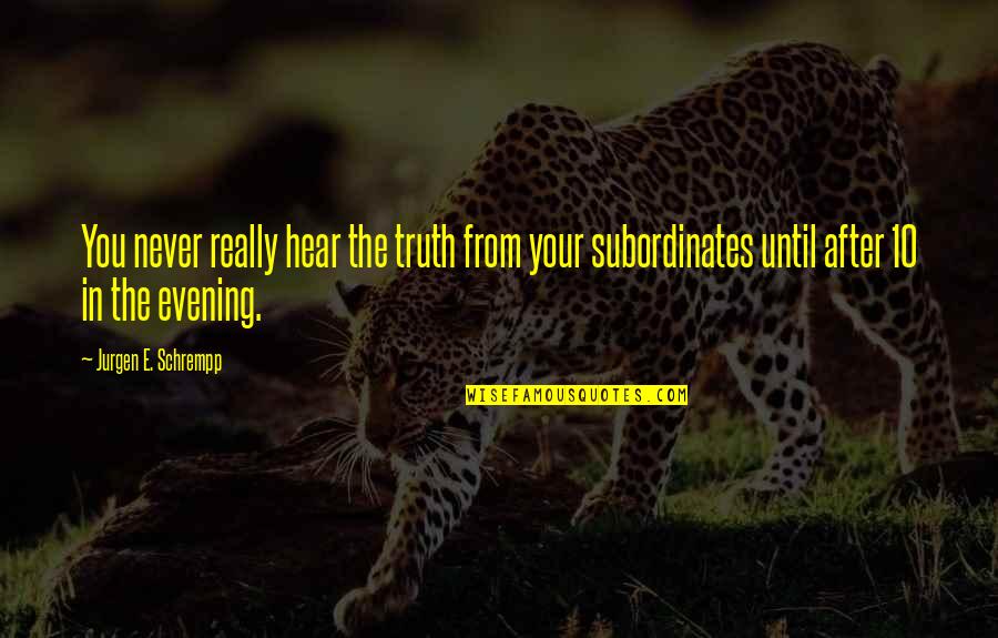 Conceicao Fernandes Quotes By Jurgen E. Schrempp: You never really hear the truth from your