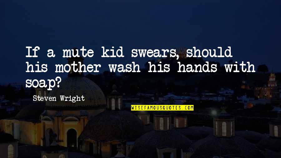 Conceicao Fernandes Quotes By Steven Wright: If a mute kid swears, should his mother