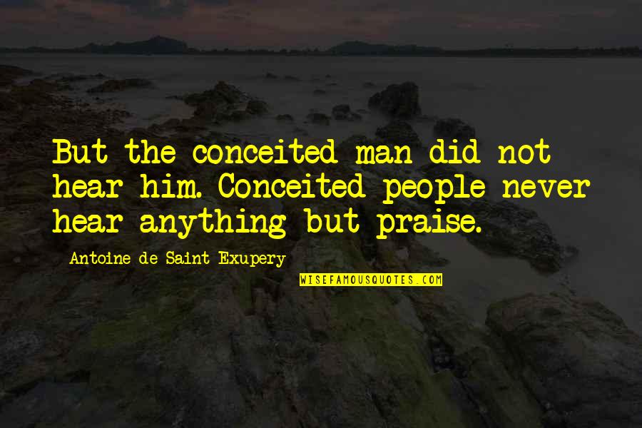 Conceited Man Quotes By Antoine De Saint-Exupery: But the conceited man did not hear him.