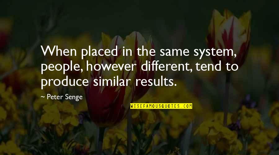 Conceited Man Quotes By Peter Senge: When placed in the same system, people, however