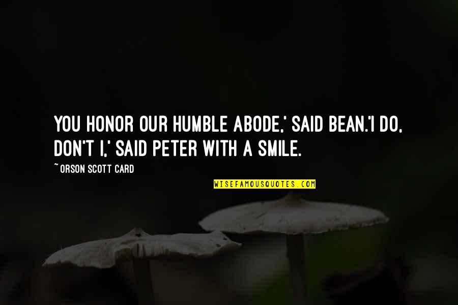 Conceited Quotes By Orson Scott Card: You honor our humble abode,' said Bean.'I do,