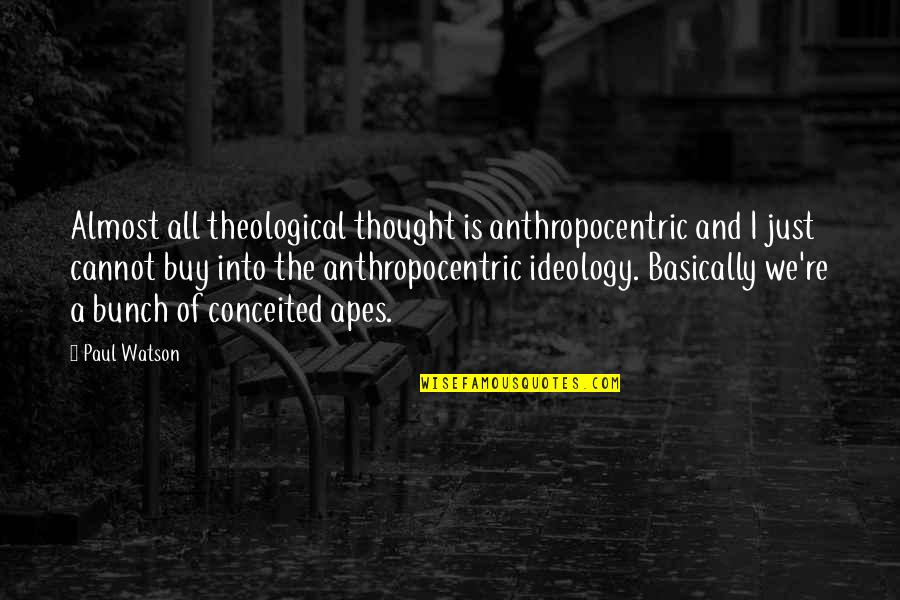 Conceited Quotes By Paul Watson: Almost all theological thought is anthropocentric and I