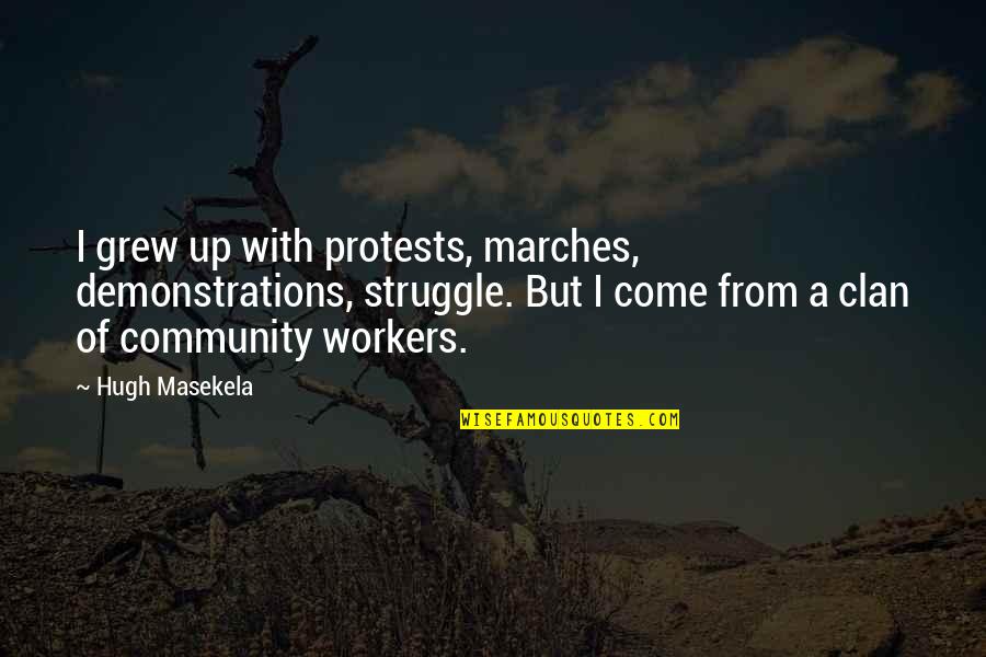 Concentracion Molar Quotes By Hugh Masekela: I grew up with protests, marches, demonstrations, struggle.