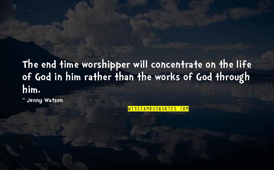 Concentrate On Your Own Life Quotes By Jenny Watson: The end time worshipper will concentrate on the